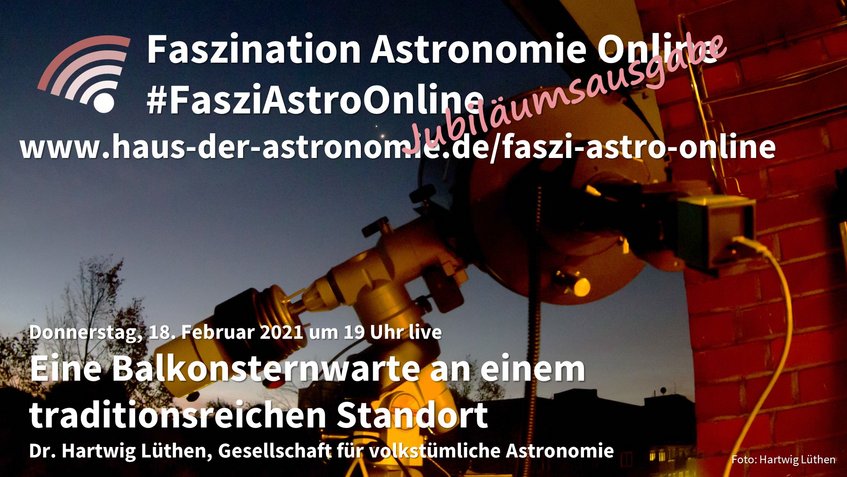 Ankündigung des Online-Vortrags "Eine Balkonsternwarte an einem traditionsreichen Standort" von Hartwig Lüthen am 18. Februar 2021 um 19 Uhr live auf der Facebook-Seite und auf dem Youtube-Kanal des Hauses der Astronomie. Im Hintergrund ein Bild eines auf zwei helle Punkte am Nachthimmel gerichteten Teleskops auf einem Balkon Ankündigung des Online-Vortrags "Eine Balkonsternwarte an einem traditionsreichen Standort" von Hartwig Lüthen am 18. Februar 2021 um 19 Uhr live auf der Facebook-Seite und auf dem Youtube-Kanal des Hauses der Astronomie. Im Hintergrund ein Bild eines auf zwei helle Punkte am Nachthimmel gerichteten Teleskops auf einem Balkon